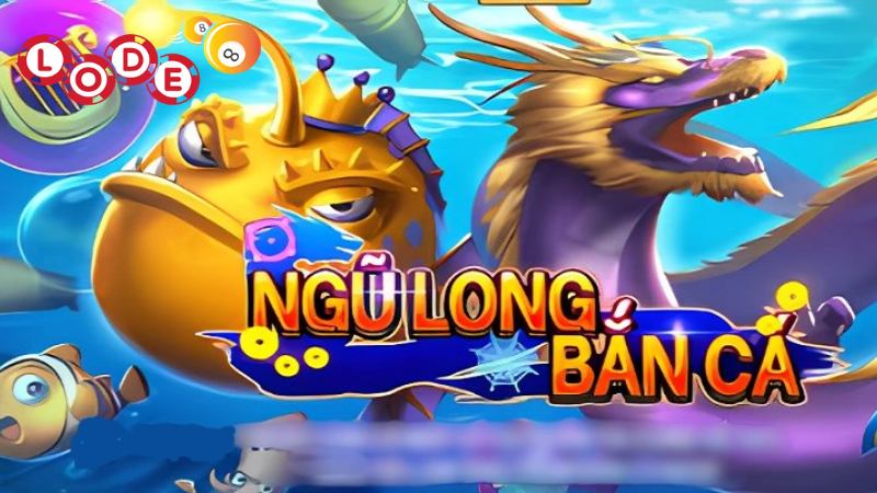 Hướng dẫn chơi Săn Cá Ngũ Long chi tiết cho các “chiếu mới”