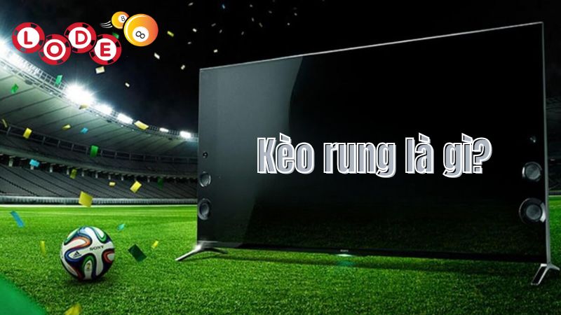 Khám Phá Kèo Rung Là Gì Chi Tiết Để Ăn Tiền Trong Tích Tắc