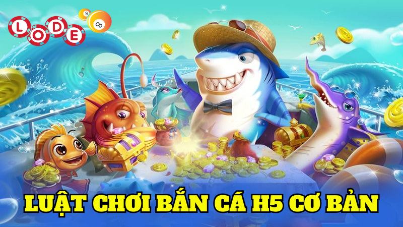 Hướng dẫn luật chơi săn cá H5 game thủ cần ghi nhớ