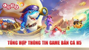 Bắn Cá H5 Lode88 | Khám Phá Bắn Cá Ăn Khách Chất Lượng Cao