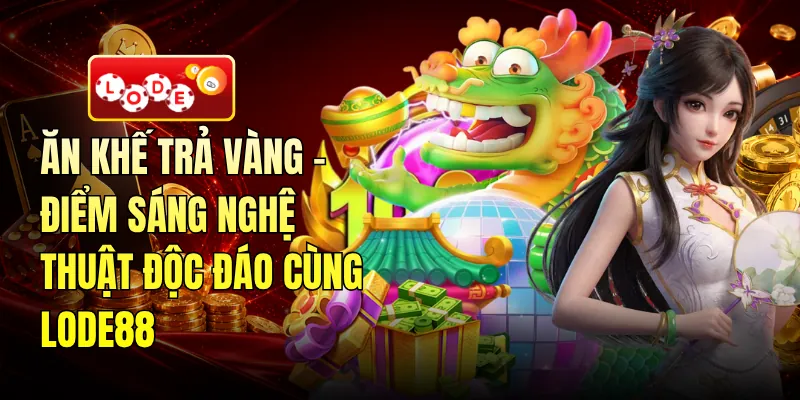Ăn Khế Trả Vàng - Điểm Sáng Nghệ Thuật Độc Đáo Cùng LODE88
