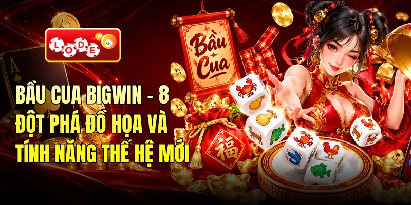 Bầu Cua Bigwin - 8 Đột Phá Đồ Họa Và Tính Năng Thế Hệ Mới