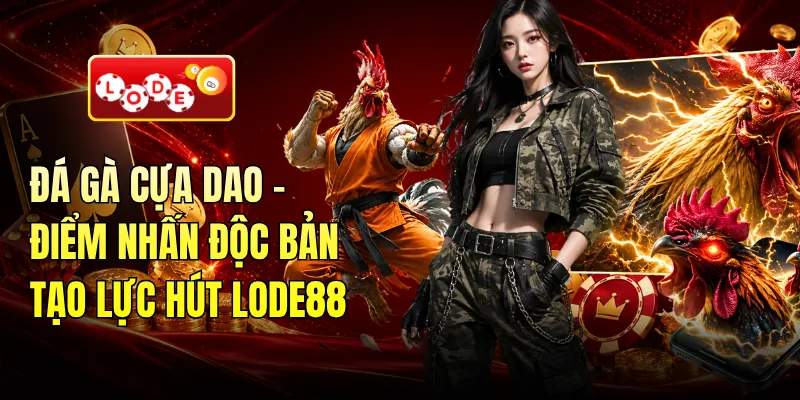 Đá Gà Cựa Dao - Điểm Nhấn Độc Bản Tạo Lực Hút LODE88