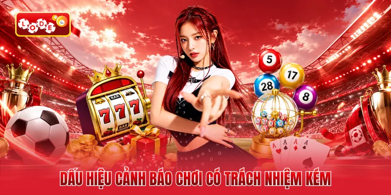 Dấu hiệu cảnh báo chơi có trách nhiệm kém