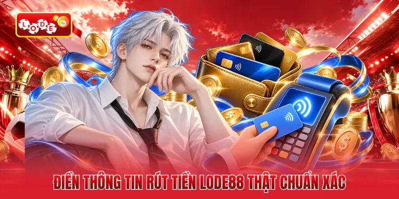 Điền thông tin rút tiền LODE88 thật chuẩn xác