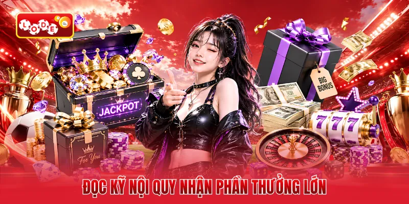 Đọc kỹ nội quy nhận phần thưởng lớn
