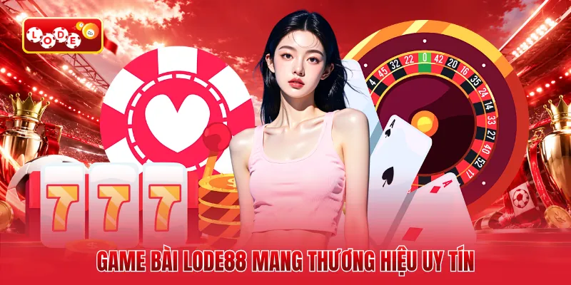 Game bài LODE88 mang thương hiệu uy tín