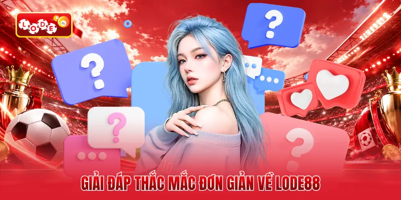 Giải đáp thắc mắc đơn giản về LODE88