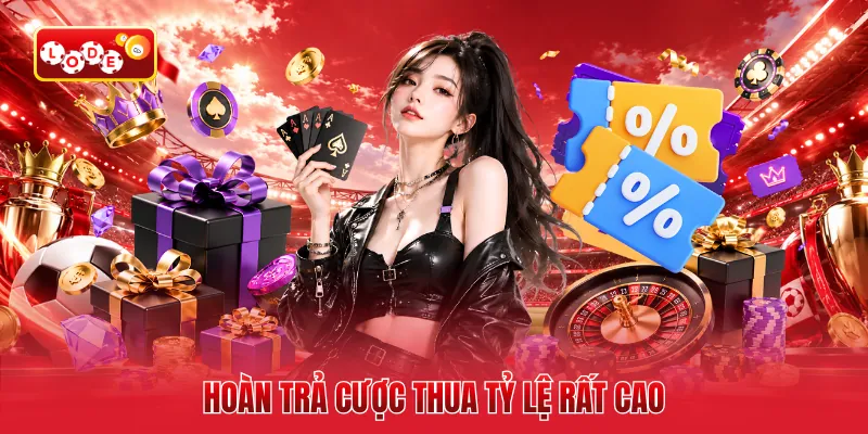 Hoàn trả cược thua tỷ lệ rất cao