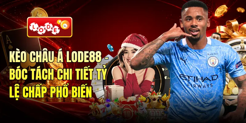 Kèo Châu Á LODE88 - Bóc Tách Chi Tiết Tỷ Lệ Chấp Phổ Biến