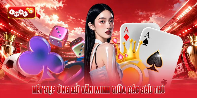 Nét đẹp ứng xử văn minh giữa các đấu thủ