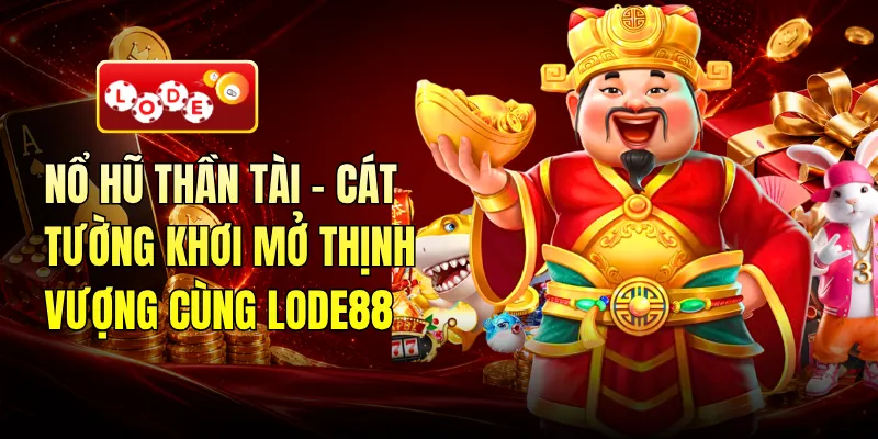 Nổ Hũ Thần Tài - Cát Tường Khơi Mở Thịnh Vượng Cùng LODE88