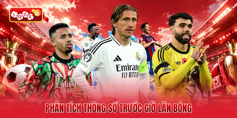 Phân tích thông số trước giờ lăn bóng