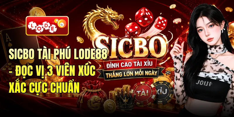 Sicbo Tài Phú LODE88 - Đọc Vị 3 Viên Xúc Xắc Cực Chuẩn