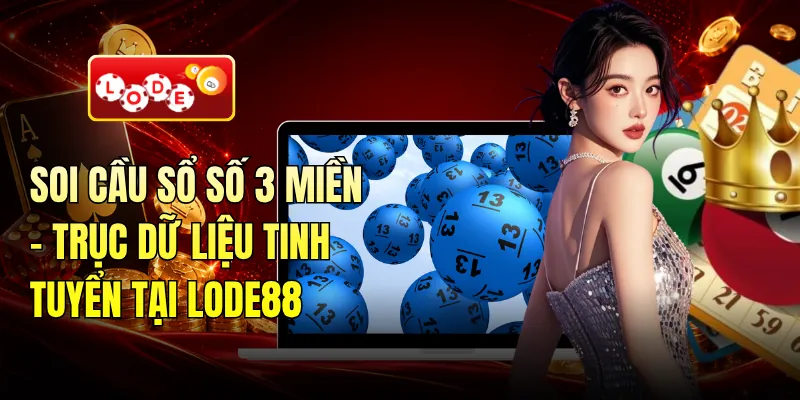 Soi Cầu Sổ Số 3 Miền - Trục Dữ Liệu Tinh Tuyển Tại LODE88