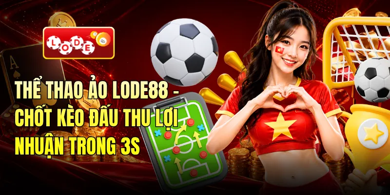 Thể Thao Ảo LODE88 - Chốt Kèo Đấu Thu Lợi Nhuận Trong 3s