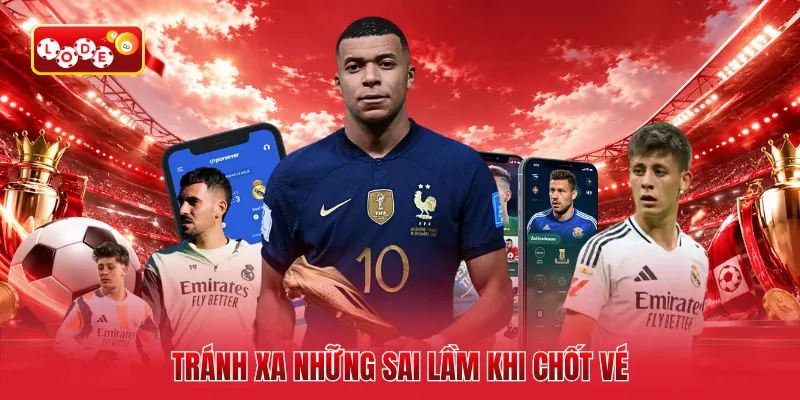 Tránh xa những sai lầm khi chốt vé
