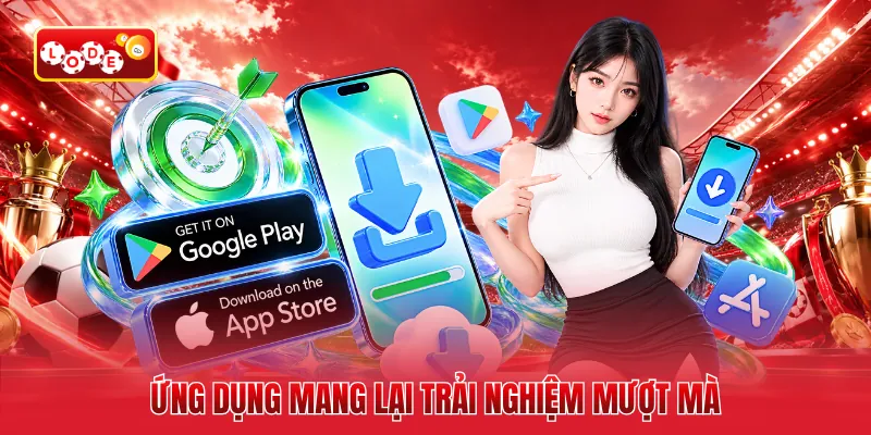 Ứng dụng mang lại trải nghiệm mượt mà