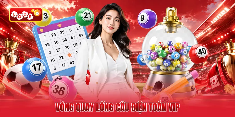Vòng quay lồng cầu điện toán VIP