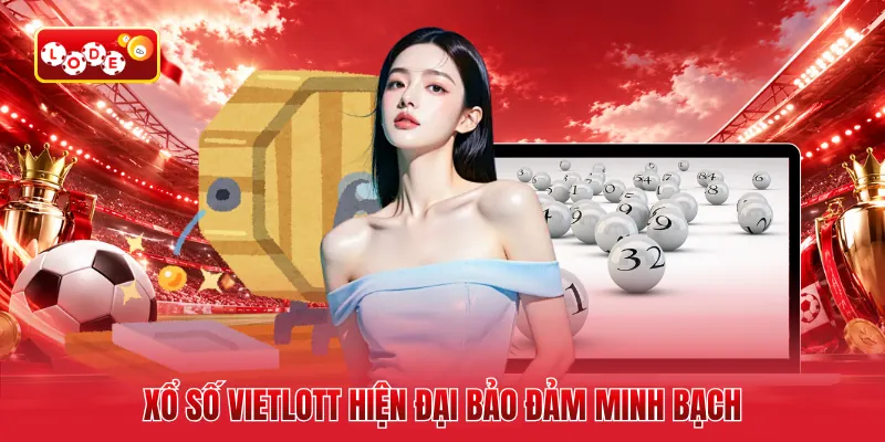 Xổ số vietlott hiện đại bảo đảm minh bạch