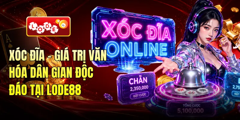 Xóc Đĩa - Giá Trị Văn Hóa Dân Gian Độc Đáo Tại LODE88